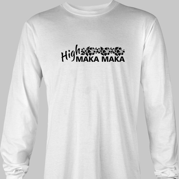 High MAKA MAKA Long Sleeve Funny T-Shirt - Hawaiian Pidgin hi maintenance - Picture 5 of 5